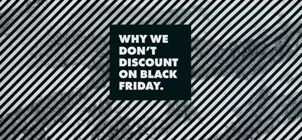 Why we don't discount on Black Friday